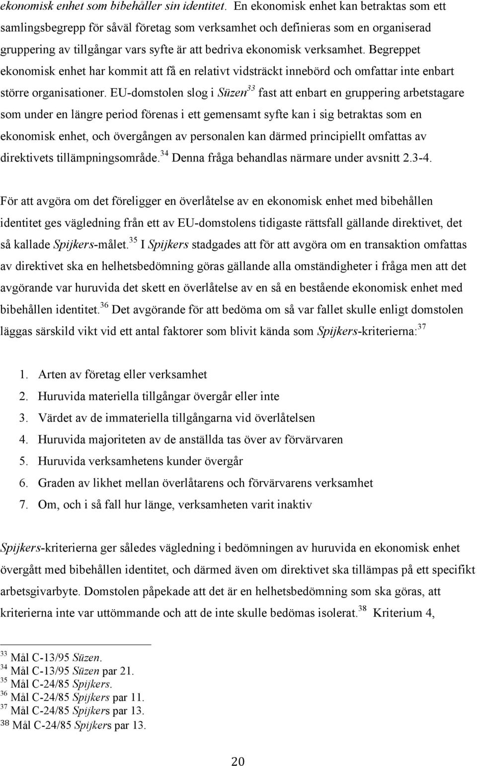 Begreppet ekonomisk enhet har kommit att få en relativt vidsträckt innebörd och omfattar inte enbart större organisationer.