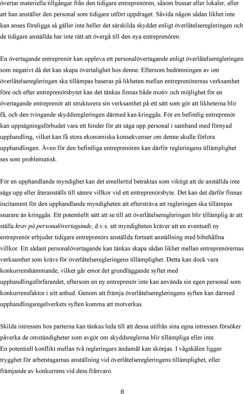 entreprenören. En övertagande entreprenör kan uppleva ett personalövertagande enligt överlåtelseregleringen som negativt då det kan skapa övertalighet hos denne.