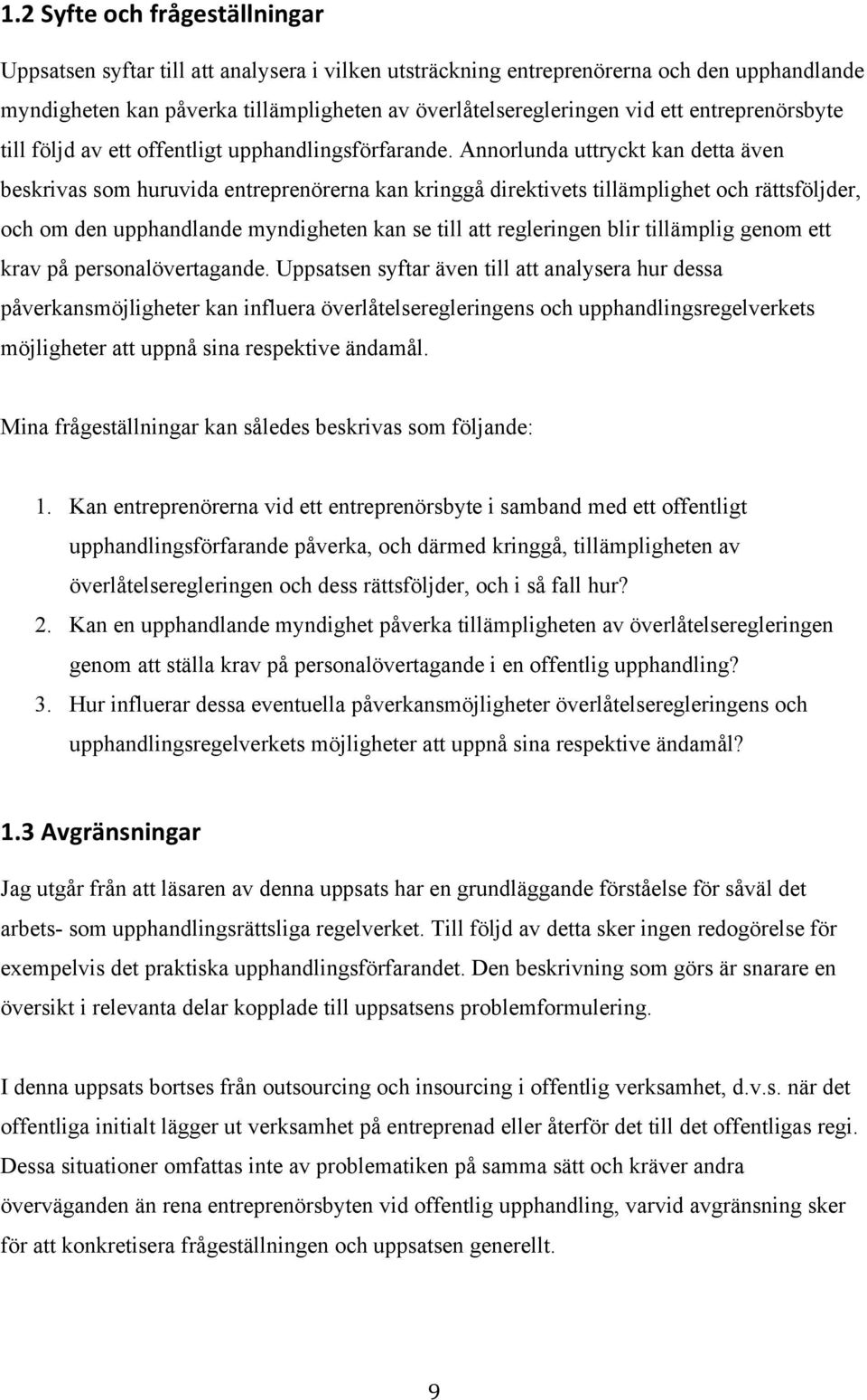 Annorlunda uttryckt kan detta även beskrivas som huruvida entreprenörerna kan kringgå direktivets tillämplighet och rättsföljder, och om den upphandlande myndigheten kan se till att regleringen blir