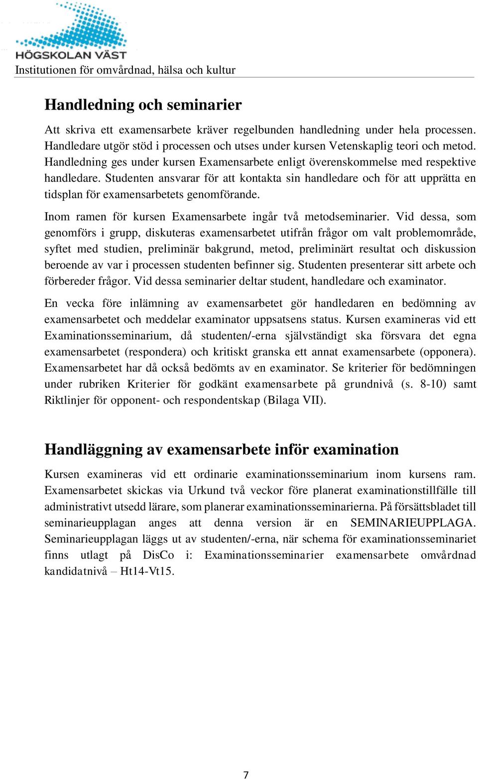 Studenten ansvarar för att kontakta sin handledare och för att upprätta en tidsplan för examensarbetets genomförande. Inom ramen för kursen Examensarbete ingår två metodseminarier.