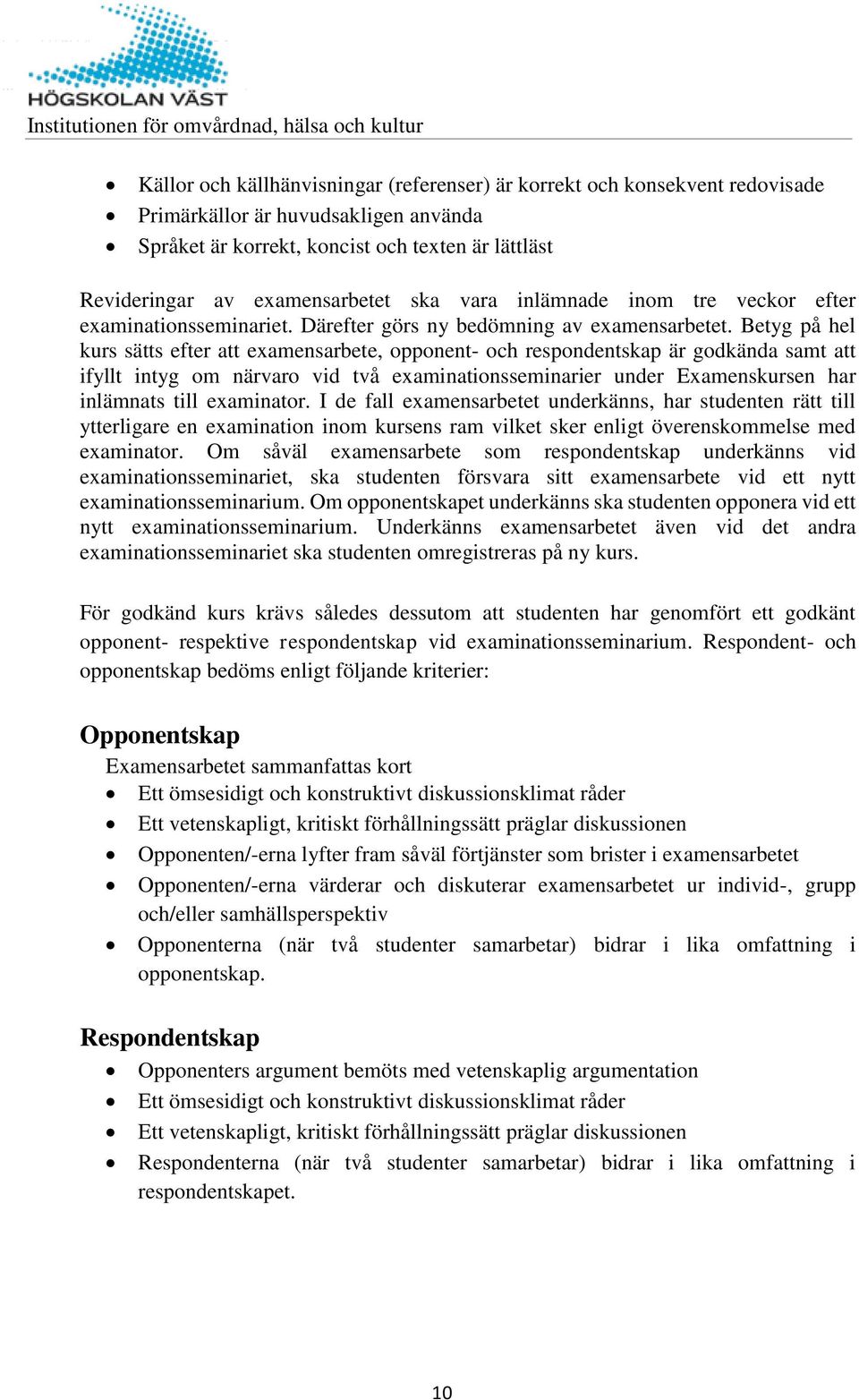 Betyg på hel kurs sätts efter att examensarbete, opponent- och respondentskap är godkända samt att ifyllt intyg om närvaro vid två examinationsseminarier under Examenskursen har inlämnats till