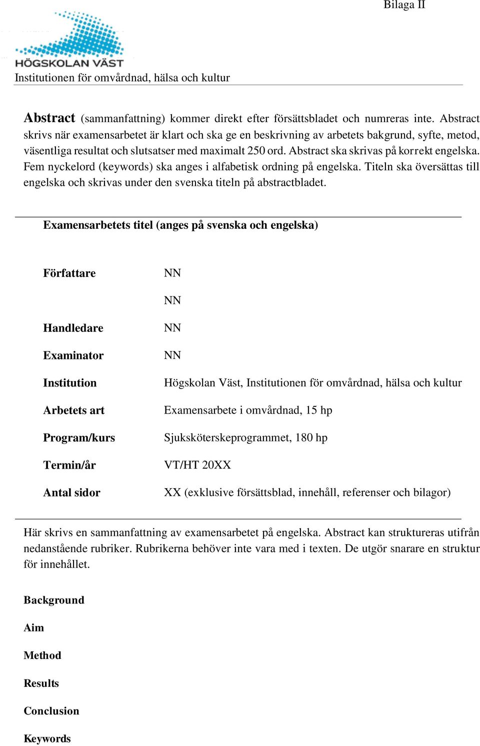 Abstract ska skrivas på korrekt engelska. Fem nyckelord (keywords) ska anges i alfabetisk ordning på engelska.