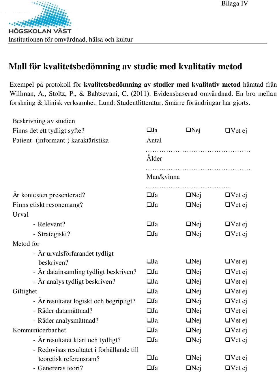 Beskrivning av studien Finns det ett tydligt syfte? Ja Nej Vet ej Patient- (informant-) karaktäristika Antal. Ålder. Man/kvinna. Är kontexten presenterad? Ja Nej Vet ej Finns etiskt resonemang?