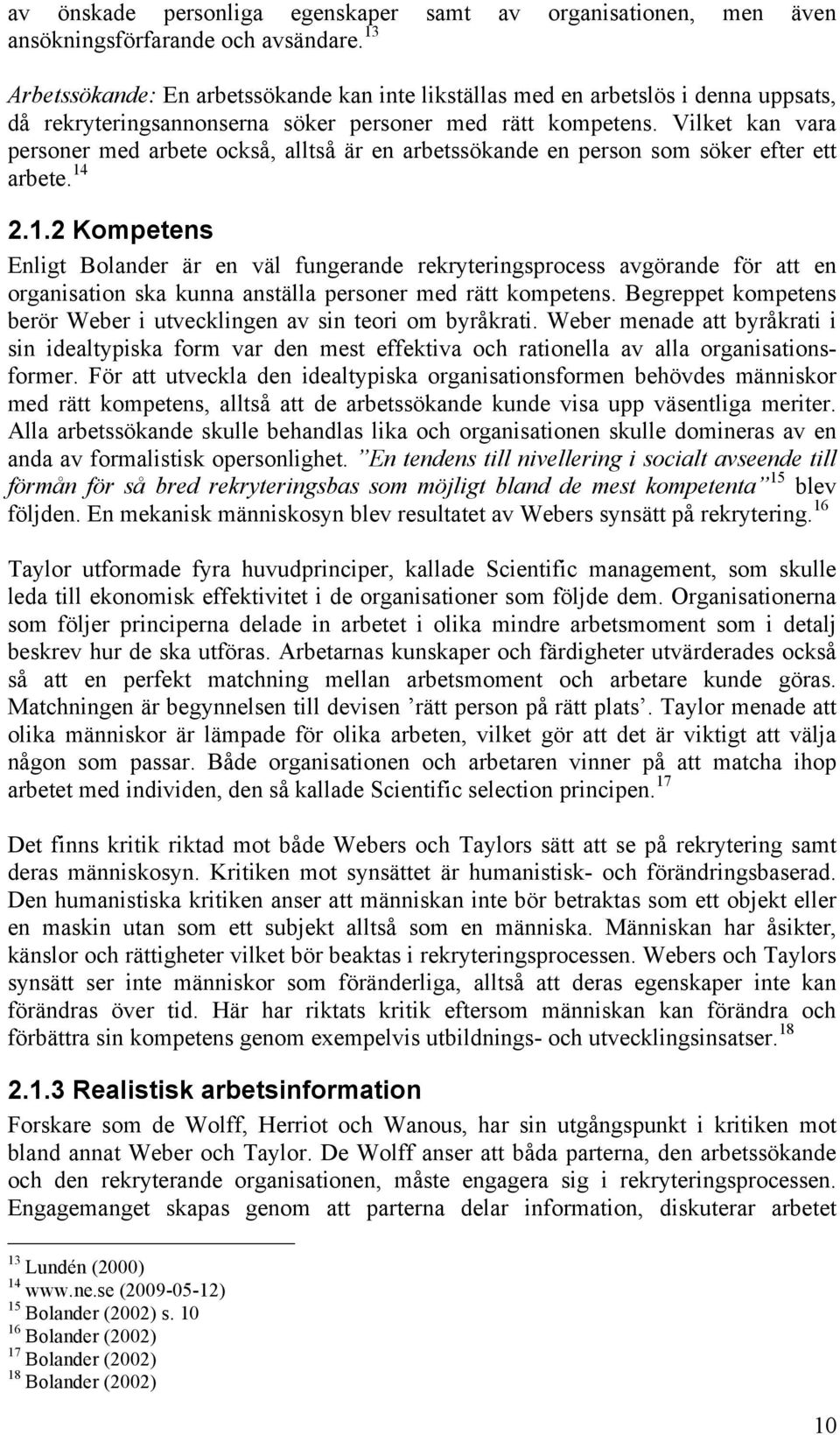 Vilket kan vara personer med arbete också, alltså är en arbetssökande en person som söker efter ett arbete. 14