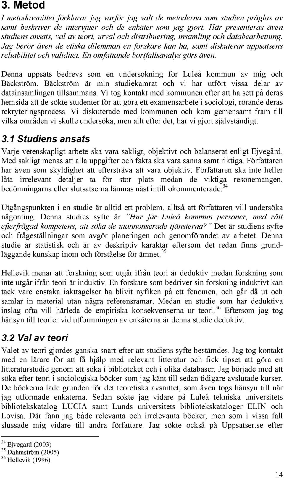 Jag berör även de etiska dilemman en forskare kan ha, samt diskuterar uppsatsens reliabilitet och validitet. En omfattande bortfallsanalys görs även.