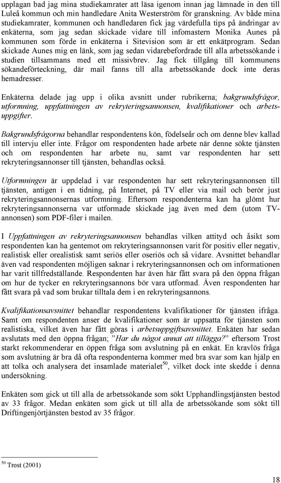 enkäterna i Sitevision som är ett enkätprogram. Sedan skickade Aunes mig en länk, som jag sedan vidarebefordrade till alla arbetssökande i studien tillsammans med ett missivbrev.