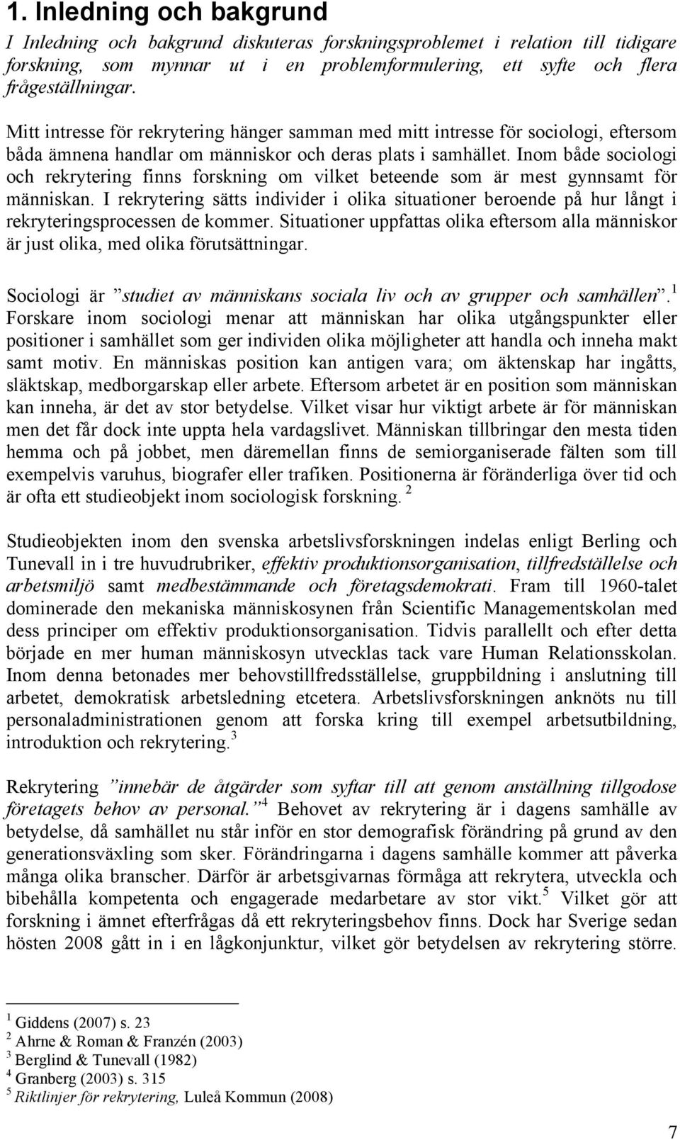 Inom både sociologi och rekrytering finns forskning om vilket beteende som är mest gynnsamt för människan.