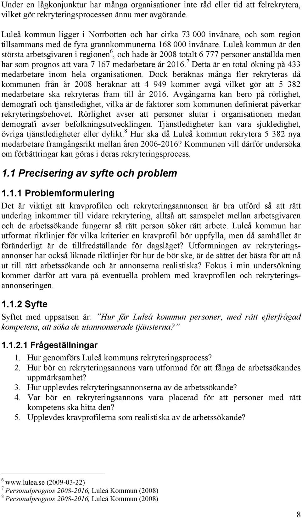 Luleå kommun är den största arbetsgivaren i regionen 6, och hade år 2008 totalt 6 777 personer anställda men har som prognos att vara 7 167 medarbetare år 2016.