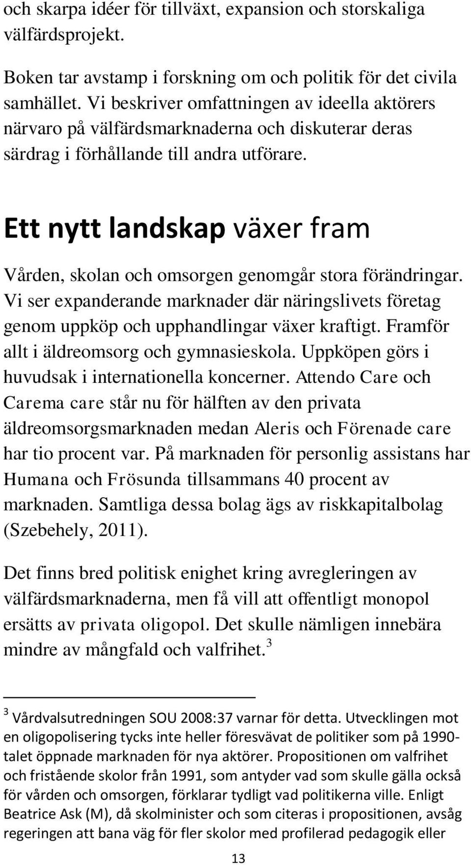 Ett nytt landskap växer fram Vården, skolan och omsorgen genomgår stora förändringar. Vi ser expanderande marknader där näringslivets företag genom uppköp och upphandlingar växer kraftigt.