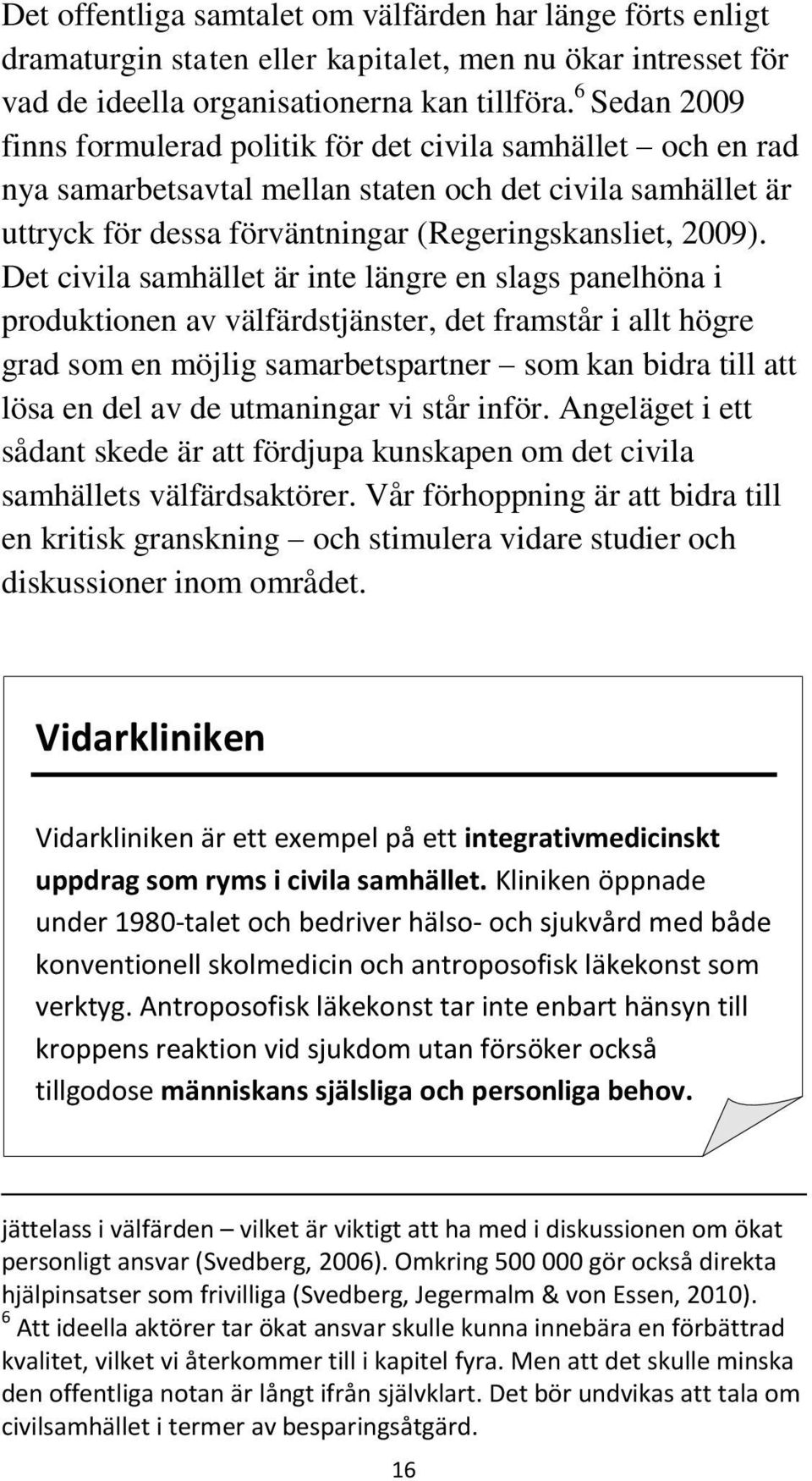 Det civila samhället är inte längre en slags panelhöna i produktionen av välfärdstjänster, det framstår i allt högre grad som en möjlig samarbetspartner som kan bidra till att lösa en del av de