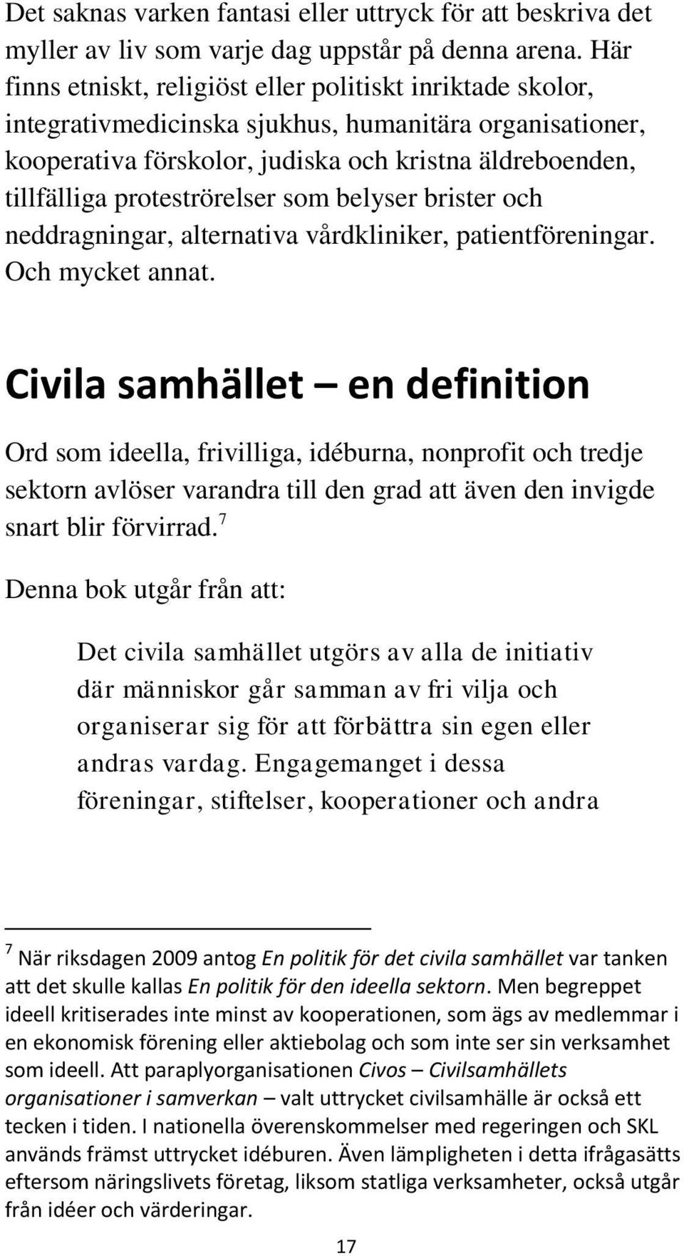 proteströrelser som belyser brister och neddragningar, alternativa vårdkliniker, patientföreningar. Och mycket annat.