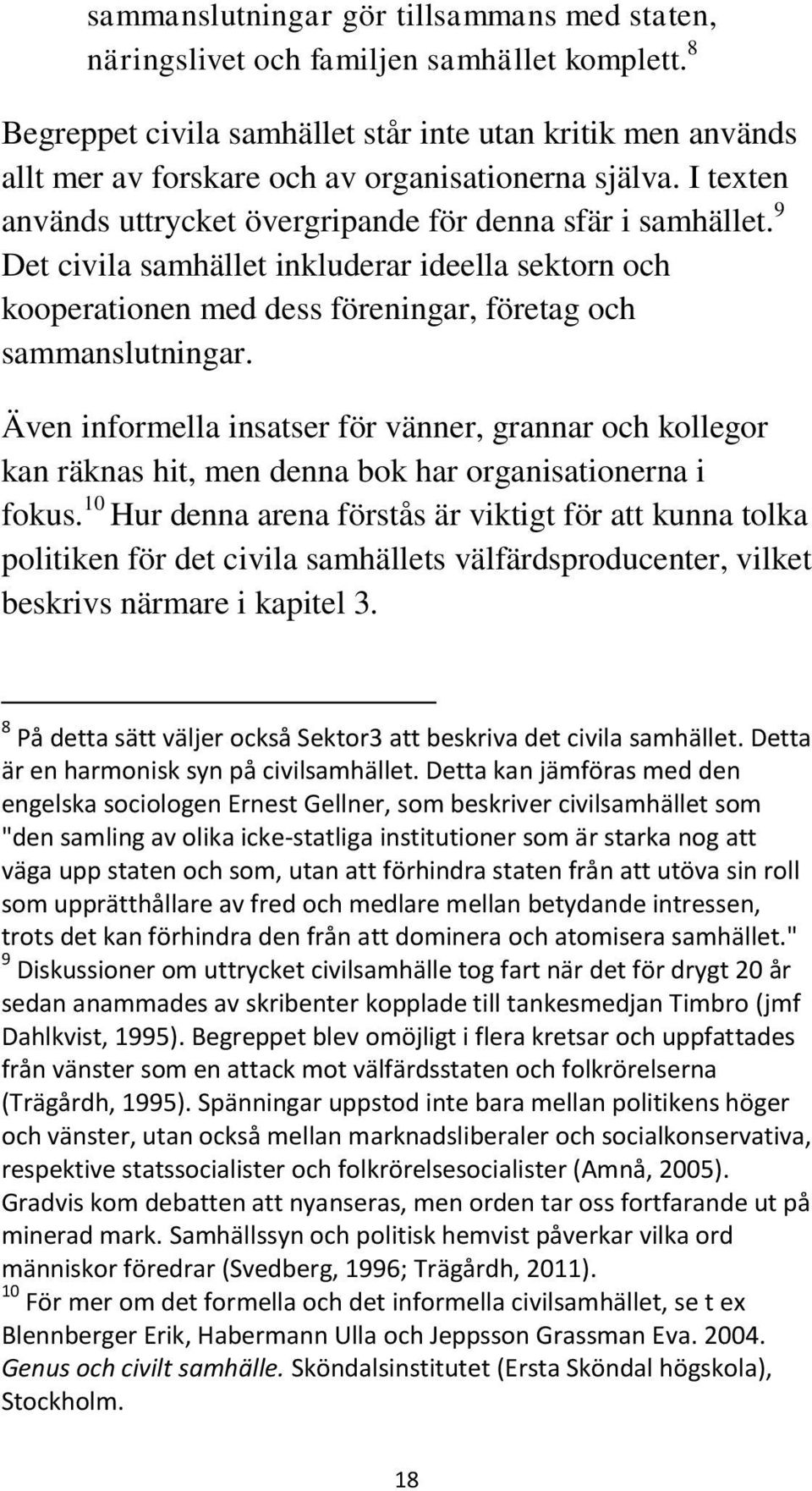 9 Det civila samhället inkluderar ideella sektorn och kooperationen med dess föreningar, företag och sammanslutningar.