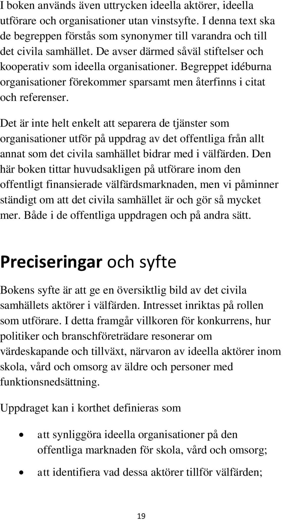 Det är inte helt enkelt att separera de tjänster som organisationer utför på uppdrag av det offentliga från allt annat som det civila samhället bidrar med i välfärden.