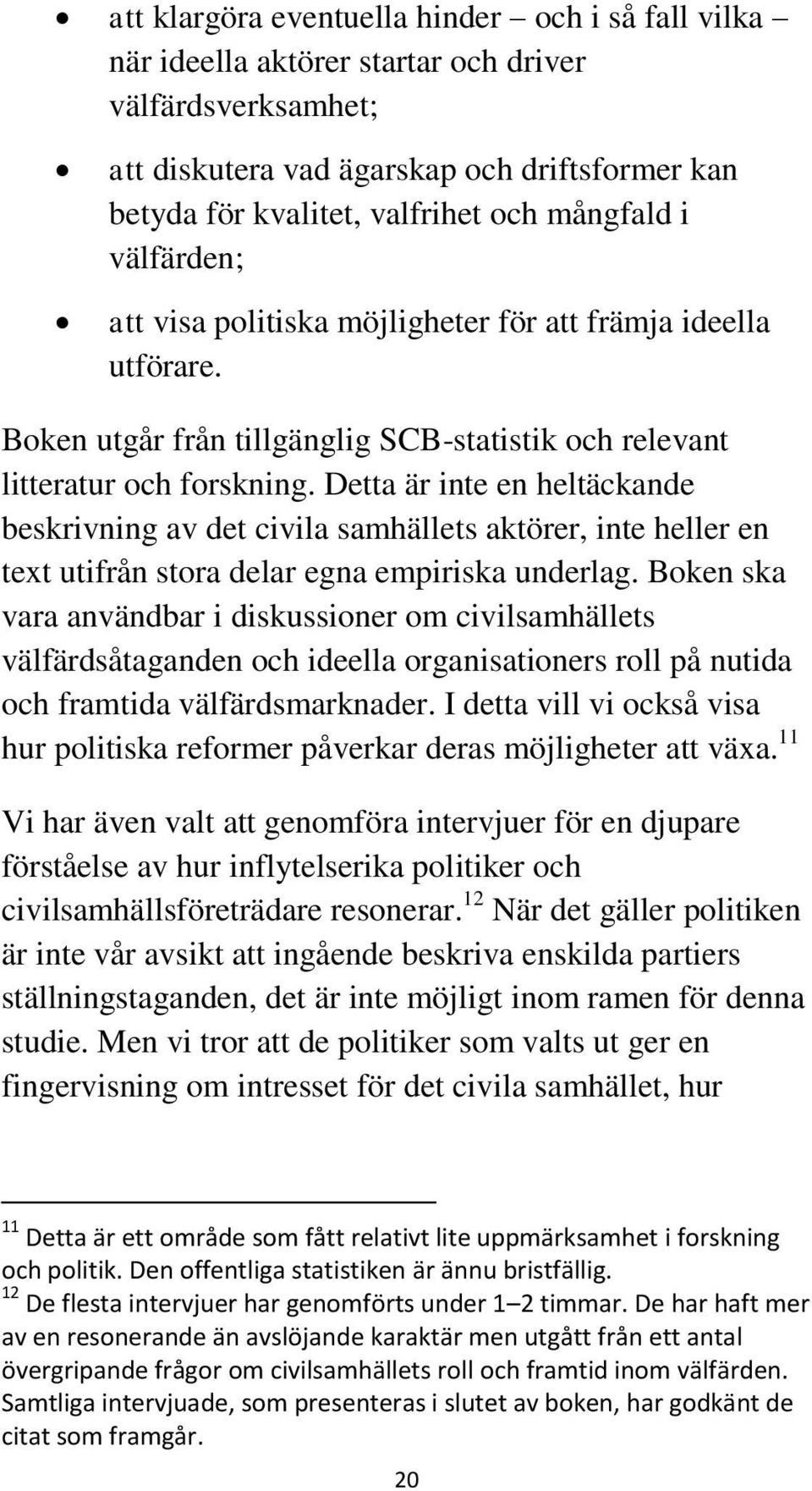 Detta är inte en heltäckande beskrivning av det civila samhällets aktörer, inte heller en text utifrån stora delar egna empiriska underlag.