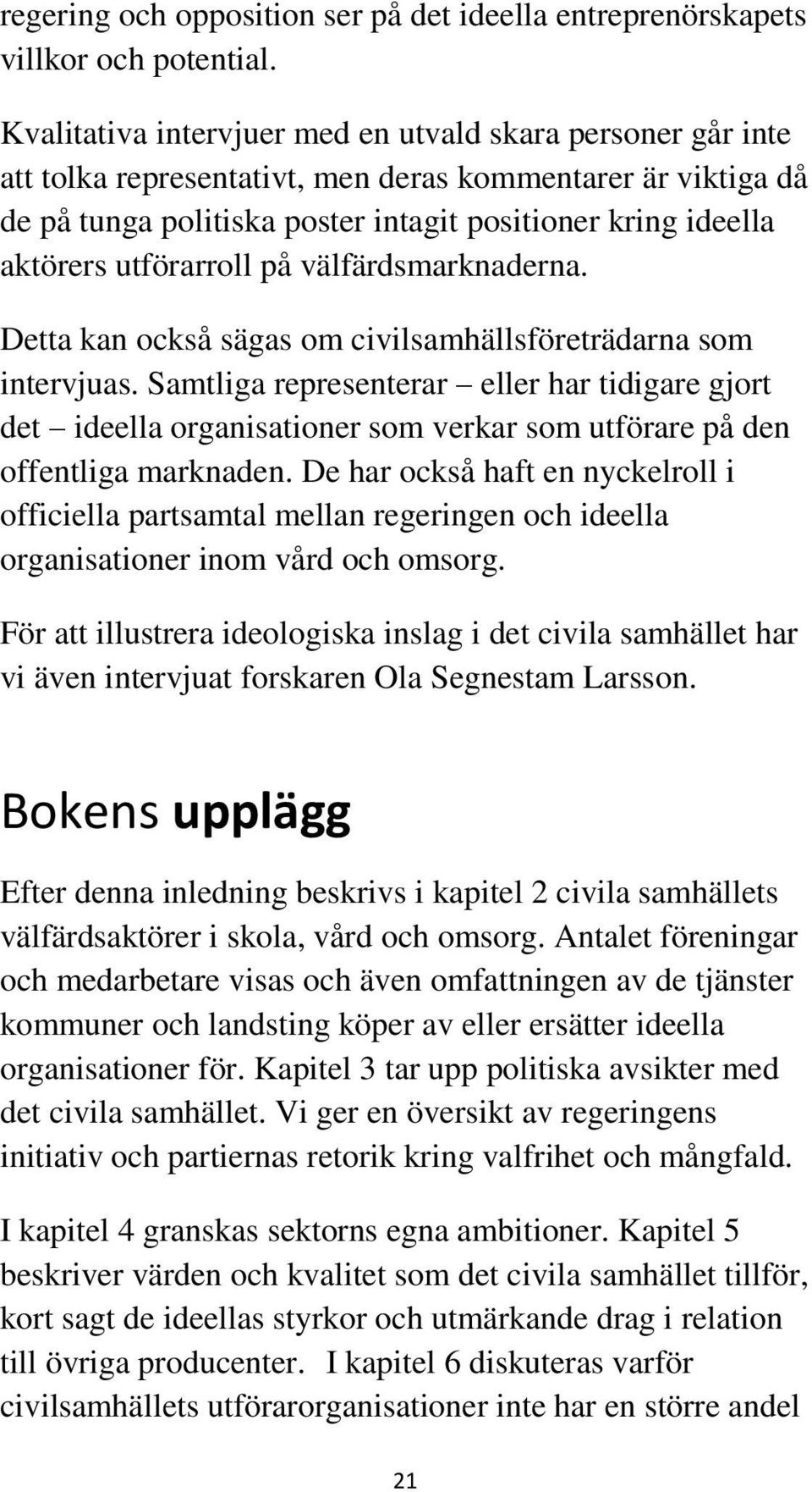 utförarroll på välfärdsmarknaderna. Detta kan också sägas om civilsamhällsföreträdarna som intervjuas.