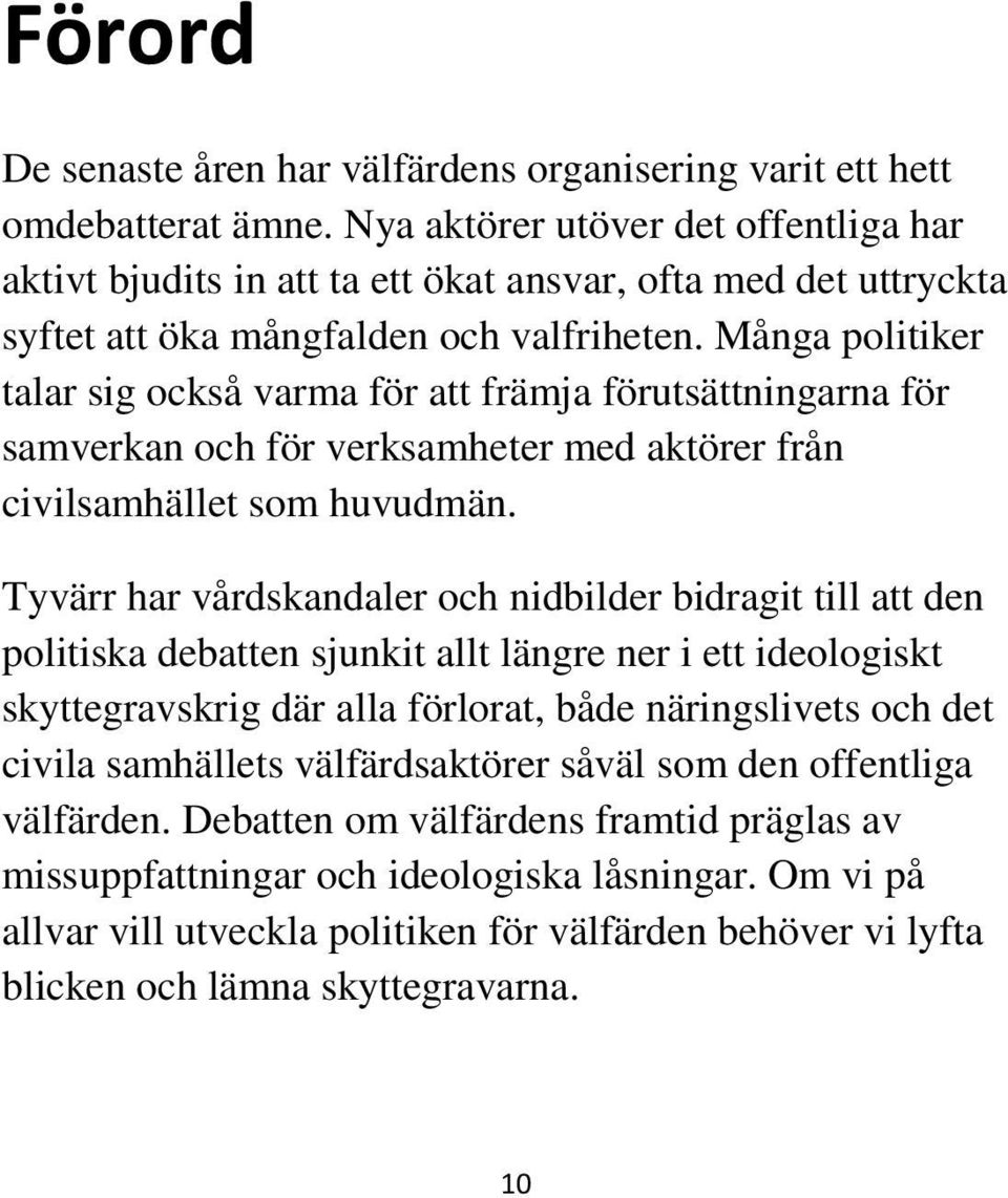 Många politiker talar sig också varma för att främja förutsättningarna för samverkan och för verksamheter med aktörer från civilsamhället som huvudmän.