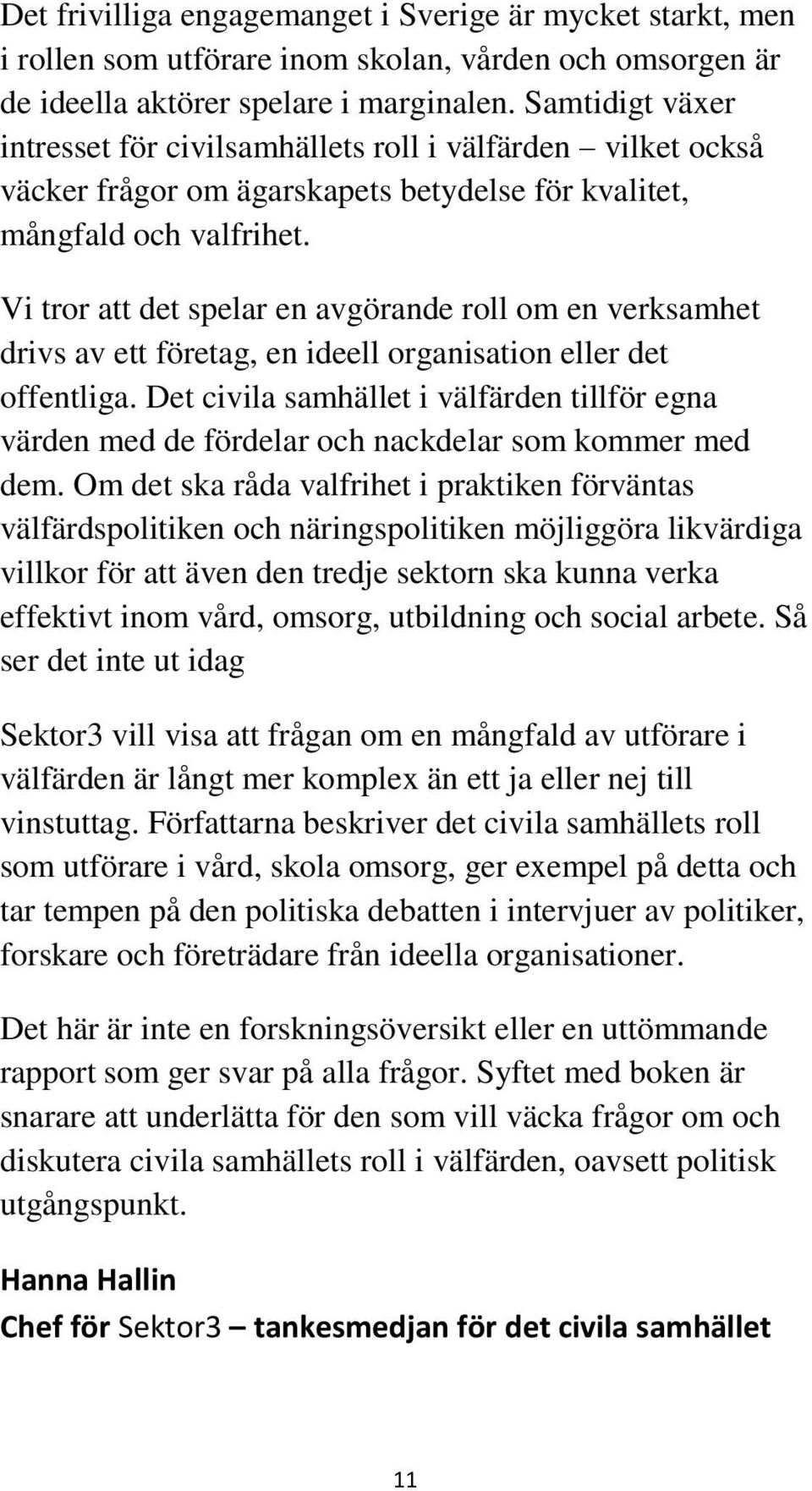 Vi tror att det spelar en avgörande roll om en verksamhet drivs av ett företag, en ideell organisation eller det offentliga.