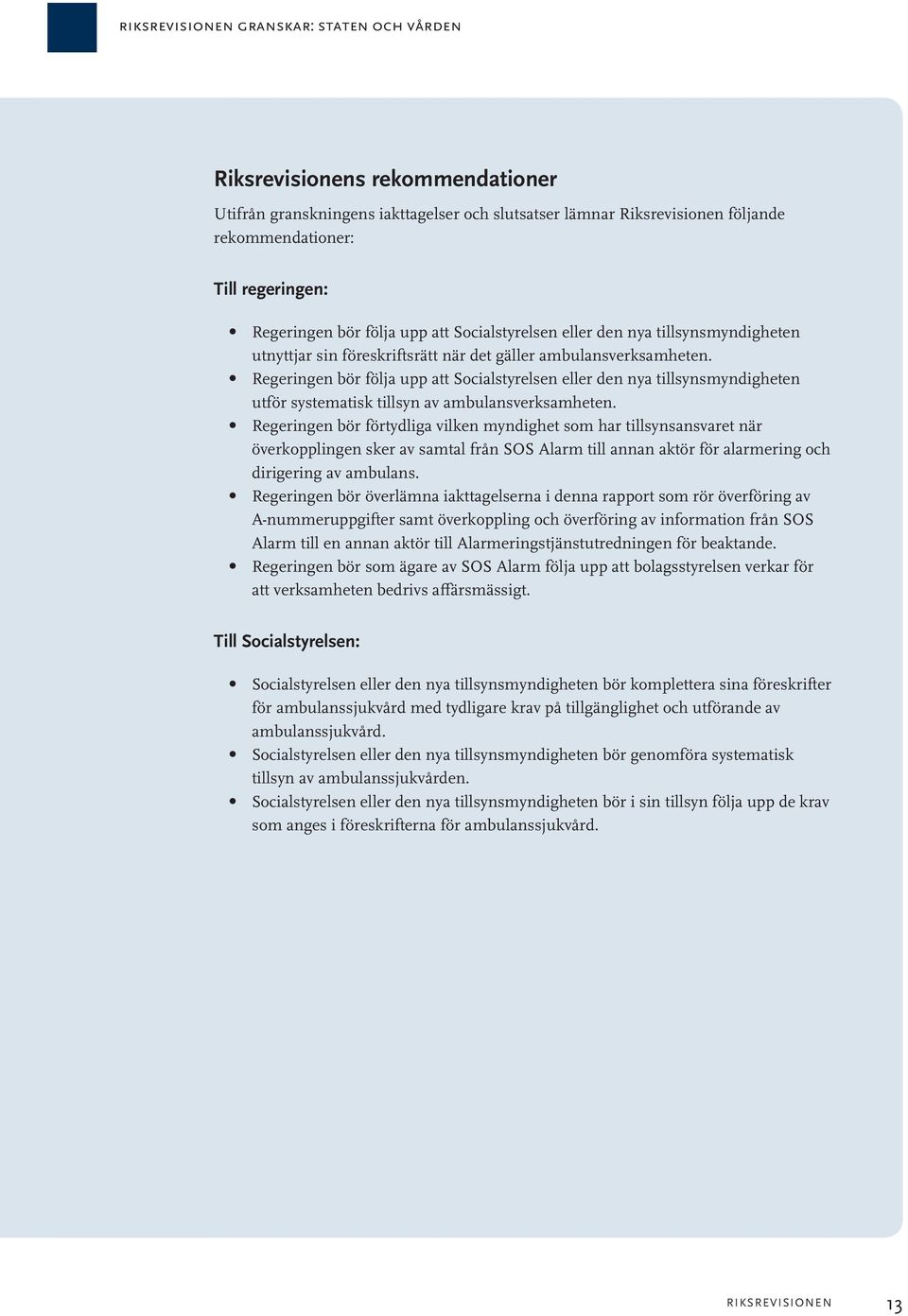 Regeringen bör följa upp att Socialstyrelsen eller den nya tillsynsmyndigheten utför systematisk tillsyn av ambulansverksamheten.