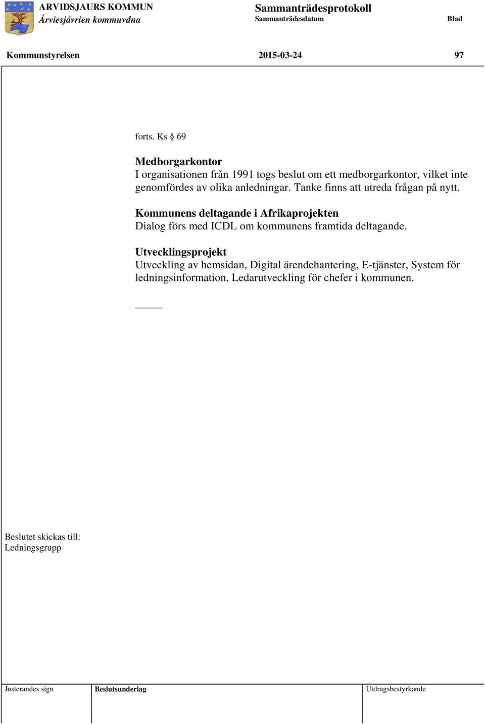 Tanke finns att utreda frågan på nytt. Kommunens deltagande i Afrikaprojekten Dialog förs med ICDL om kommunens framtida deltagande.