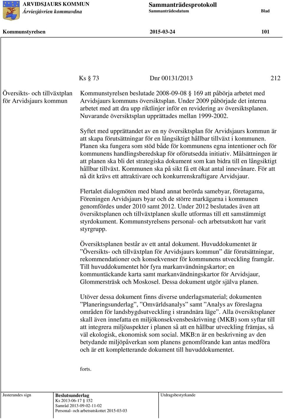 Syftet med upprättandet av en ny översiktsplan för Arvidsjaurs kommun är att skapa förutsättningar för en långsiktigt hållbar tillväxt i kommunen.