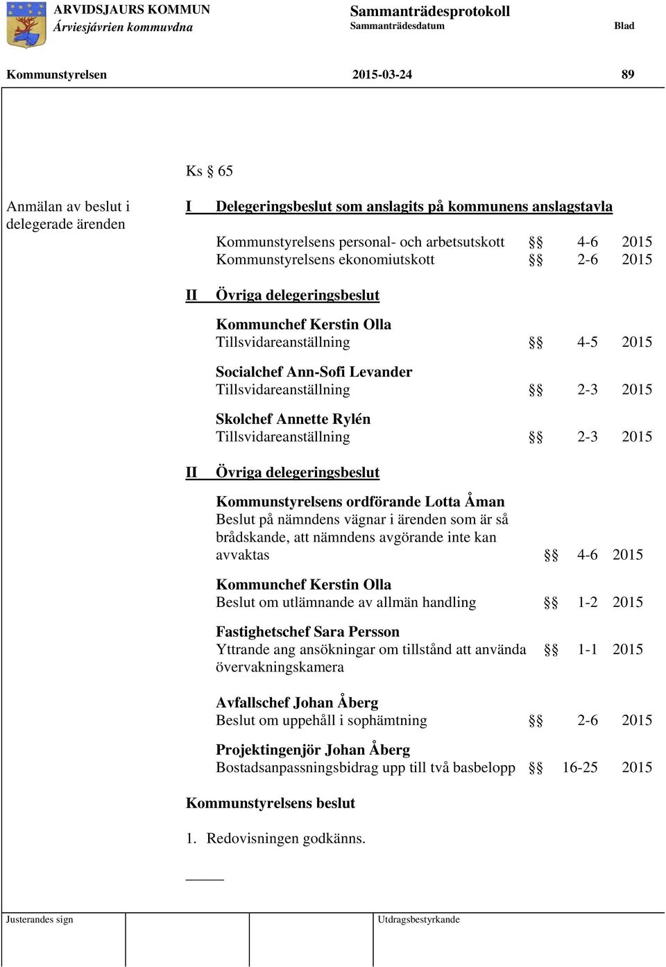 Rylén Tillsvidareanställning 2-3 2015 Övriga delegeringsbeslut Kommunstyrelsens ordförande Lotta Åman Beslut på nämndens vägnar i ärenden som är så brådskande, att nämndens avgörande inte kan