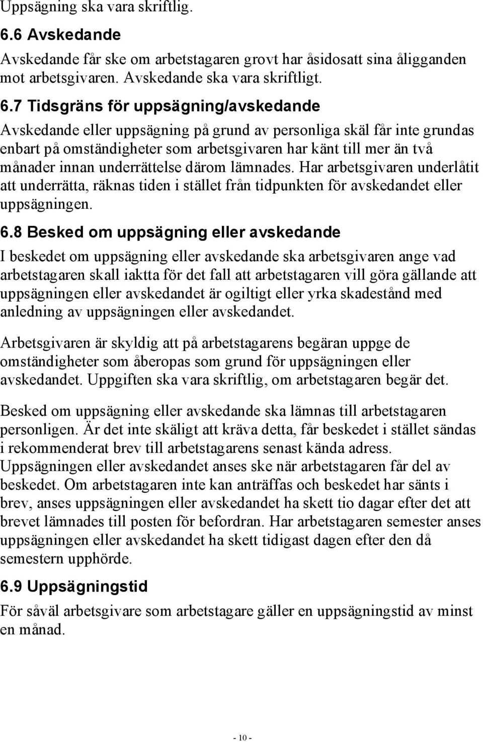 7 Tidsgräns för uppsägning/avskedande Avskedande eller uppsägning på grund av personliga skäl får inte grundas enbart på omständigheter som arbetsgivaren har känt till mer än två månader innan