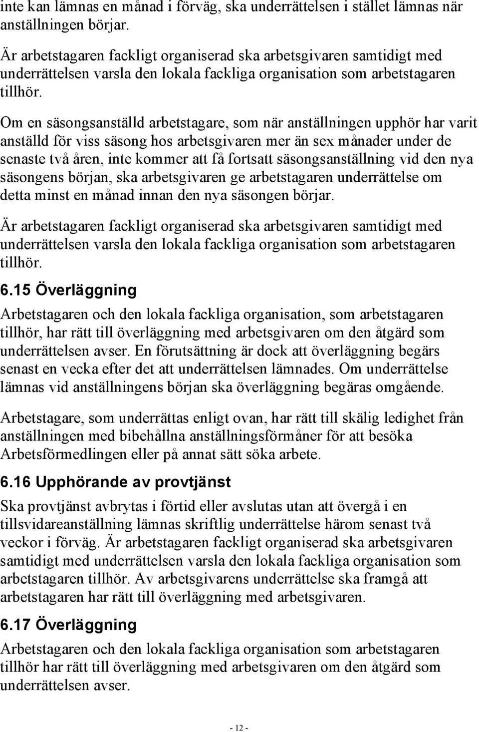 Om en säsongsanställd arbetstagare, som när anställningen upphör har varit anställd för viss säsong hos arbetsgivaren mer än sex månader under de senaste två åren, inte kommer att få fortsatt