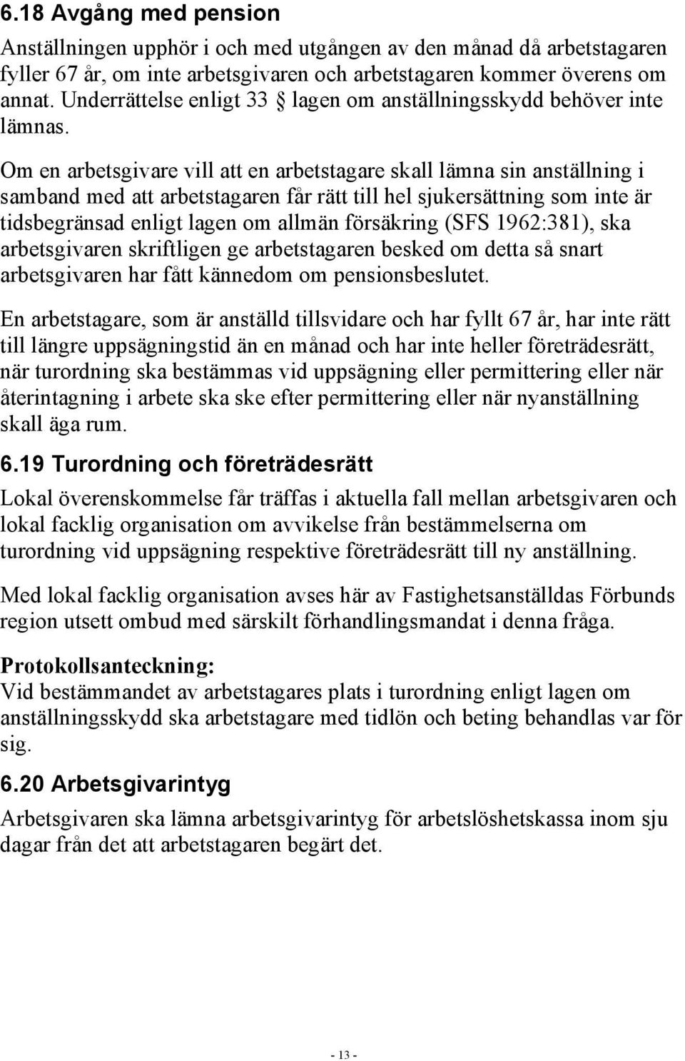 Om en arbetsgivare vill att en arbetstagare skall lämna sin anställning i samband med att arbetstagaren får rätt till hel sjukersättning som inte är tidsbegränsad enligt lagen om allmän försäkring