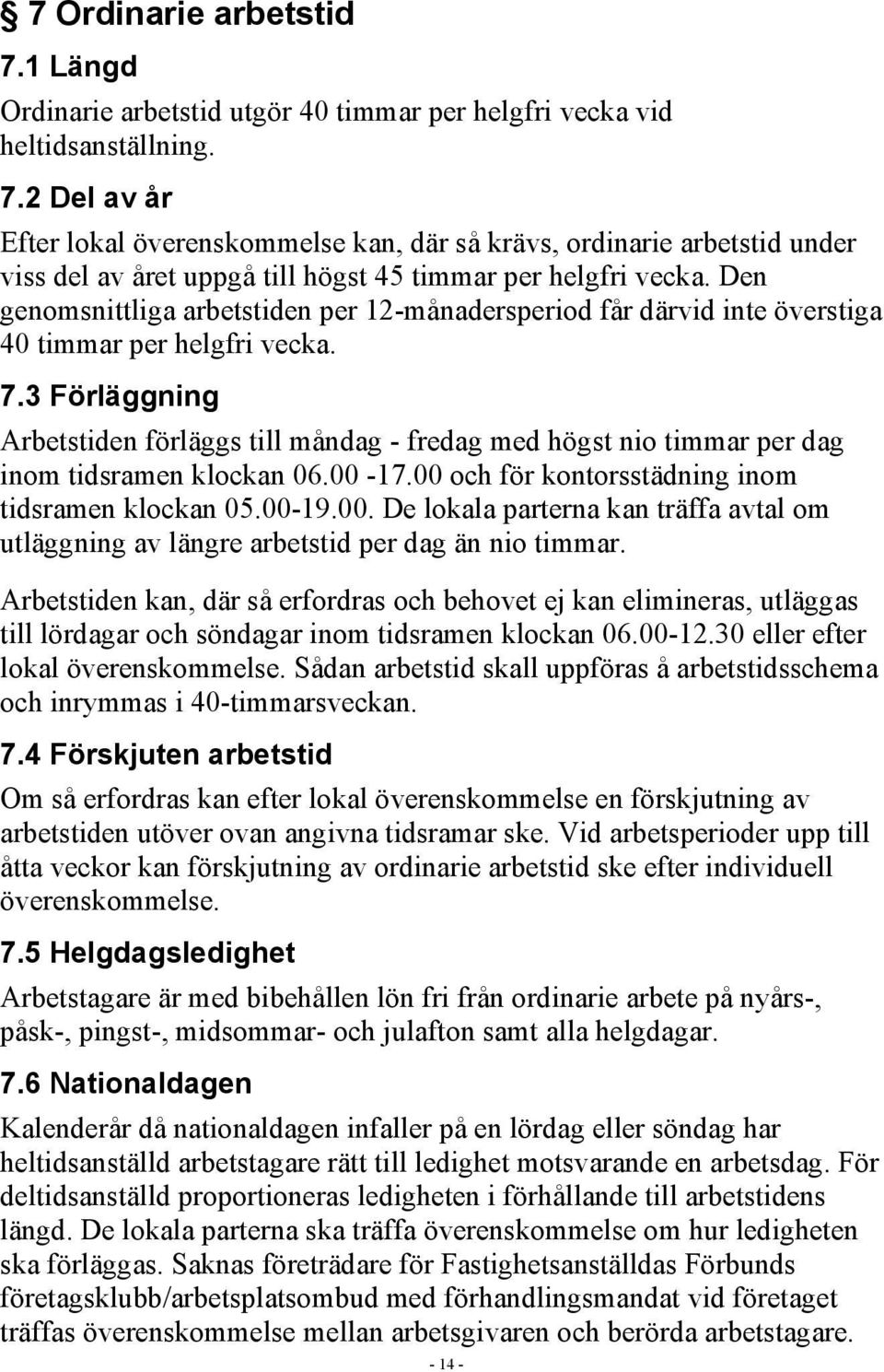 3 Förläggning Arbetstiden förläggs till måndag - fredag med högst nio timmar per dag inom tidsramen klockan 06.00-