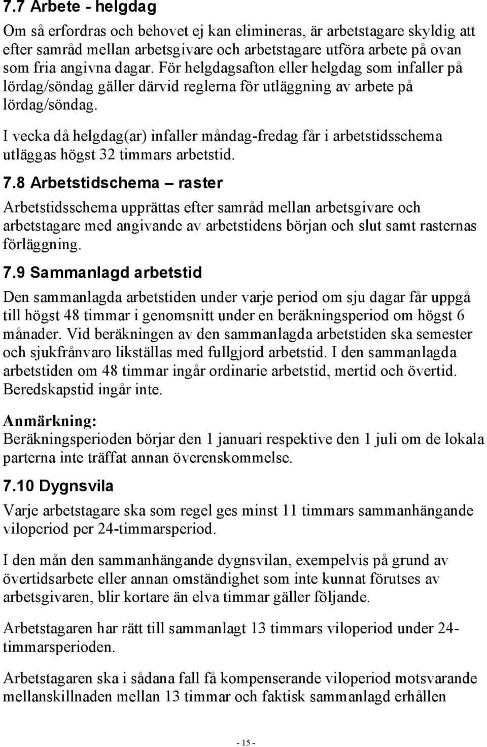 I vecka då helgdag(ar) infaller måndag-fredag får i arbetstidsschema utläggas högst 32 timmars arbetstid. 7.