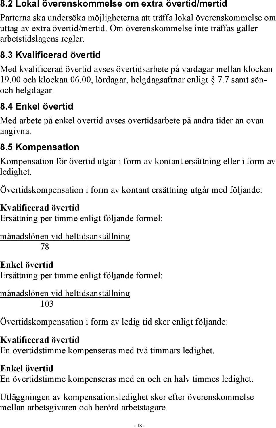 00, lördagar, helgdagsaftnar enligt 7.7 samt sönoch helgdagar. 8.4 Enkel övertid Med arbete på enkel övertid avses övertidsarbete på andra tider än ovan angivna. 8.5 Kompensation Kompensation för övertid utgår i form av kontant ersättning eller i form av ledighet.