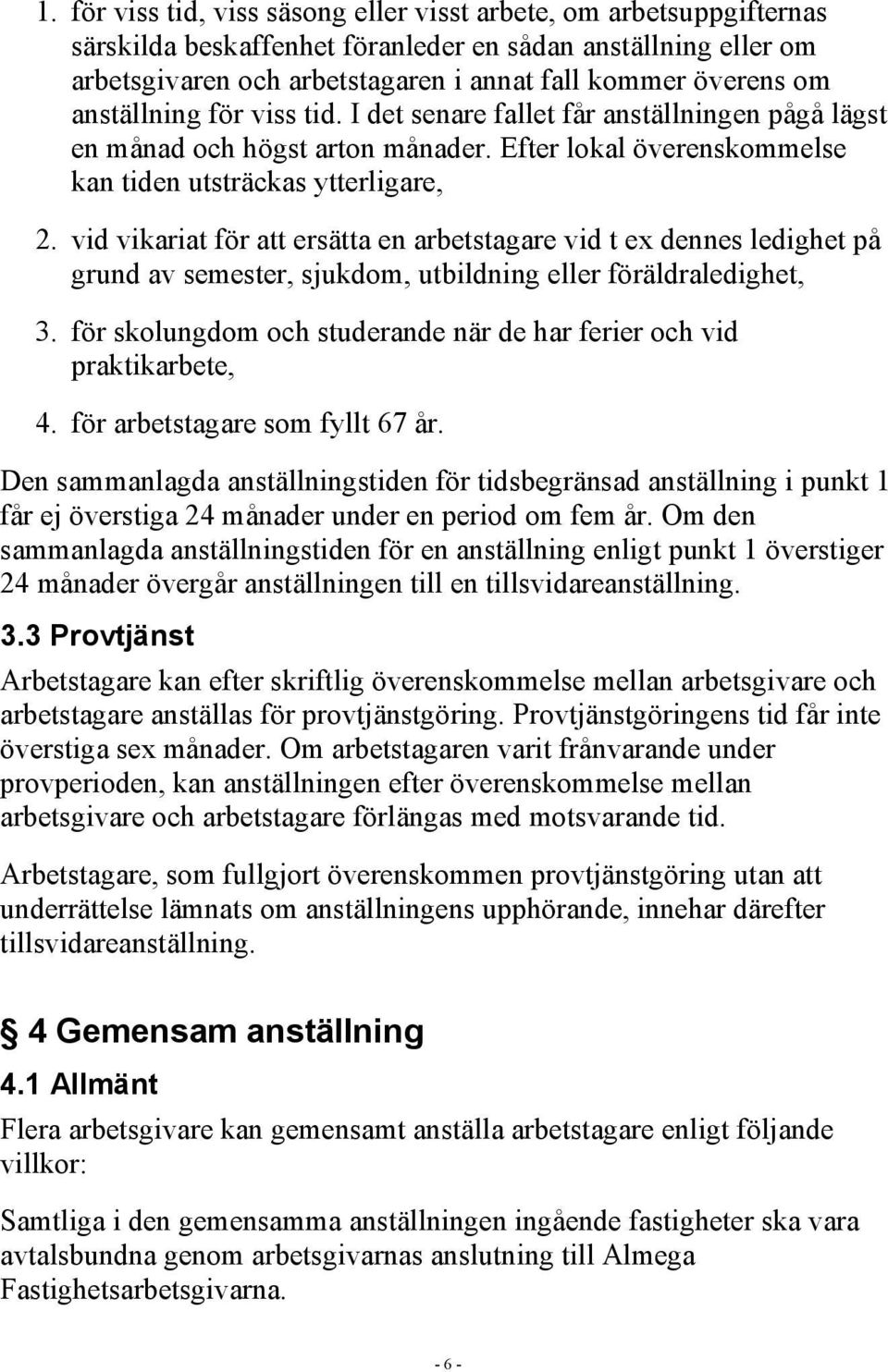 vid vikariat för att ersätta en arbetstagare vid t ex dennes ledighet på grund av semester, sjukdom, utbildning eller föräldraledighet, 3.