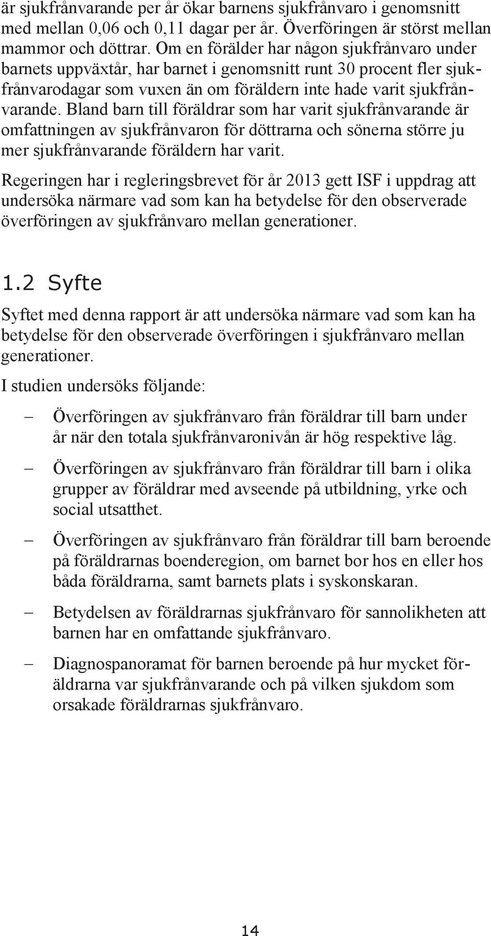 Bland barn till föräldrar som har varit sjukfrånvarande är omfattningen av sjukfrånvaron för döttrarna och sönerna större ju mer sjukfrånvarande föräldern har varit.