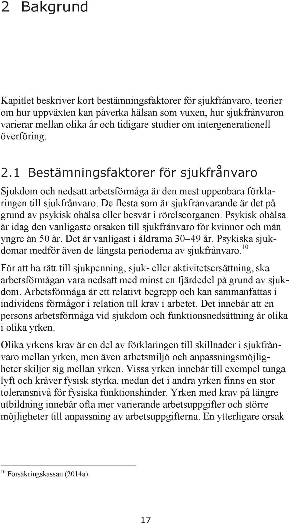 De flesta som är sjukfrånvarande är det på grund av psykisk ohälsa eller besvär i rörelseorganen. Psykisk ohälsa är idag den vanligaste orsaken till sjukfrånvaro för kvinnor och män yngre än 50 år.