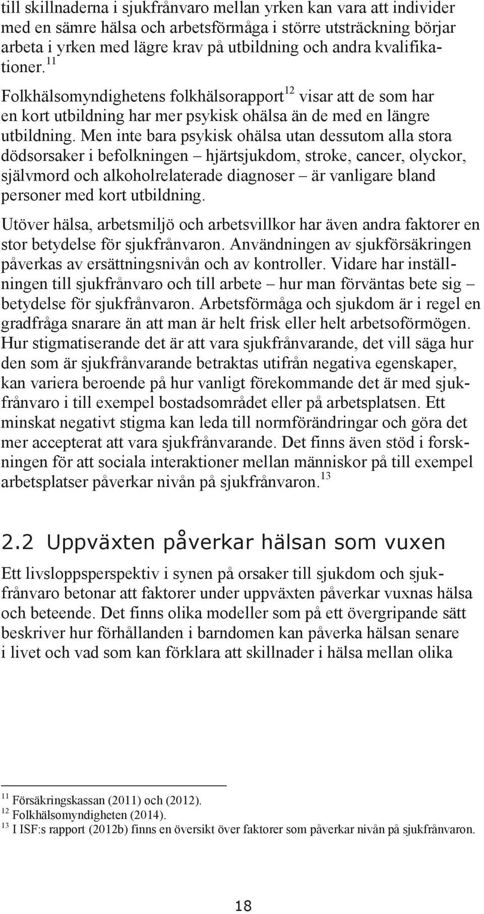 Men inte bara psykisk ohälsa utan dessutom alla stora dödsorsaker i befolkningen hjärtsjukdom, stroke, cancer, olyckor, självmord och alkoholrelaterade diagnoser är vanligare bland personer med kort