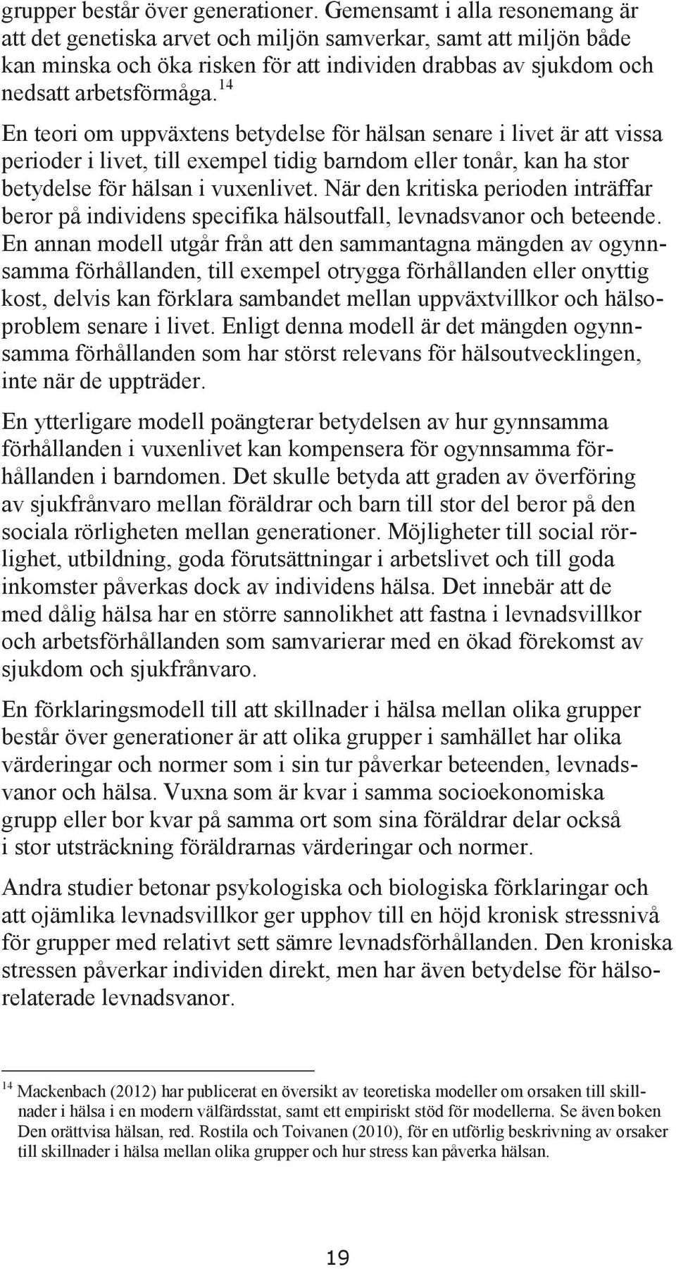 14 En teori om uppväxtens betydelse för hälsan senare i livet är att vissa perioder i livet, till exempel tidig barndom eller tonår, kan ha stor betydelse för hälsan i vuxenlivet.