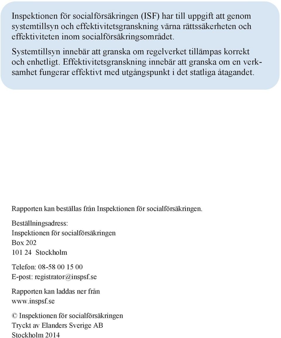 Effektivitetsgranskning innebär att granska om en verksamhet fungerar effektivt med utgångspunkt i det statliga åtagandet.