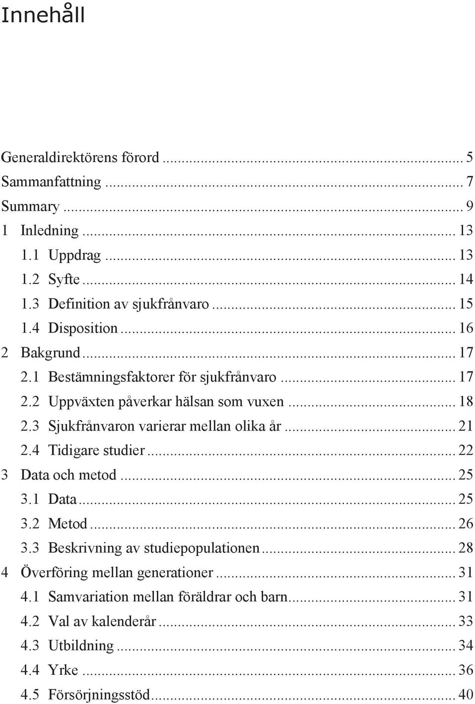 3 Sjukfrånvaron varierar mellan olika år... 21 2.4 Tidigare studier... 22 3 Data och metod... 25 3.1 Data... 25 3.2 Metod... 26 3.