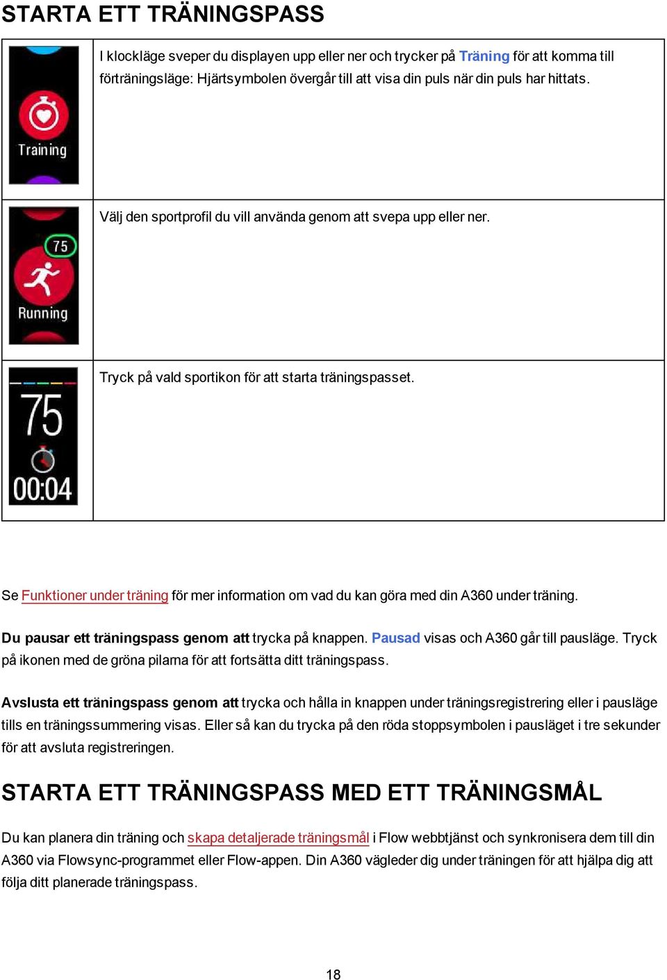 Se Funktioner under träning för mer information om vad du kan göra med din A360 under träning. Du pausar ett träningspass genom att trycka på knappen. Pausad visas och A360 går till pausläge.