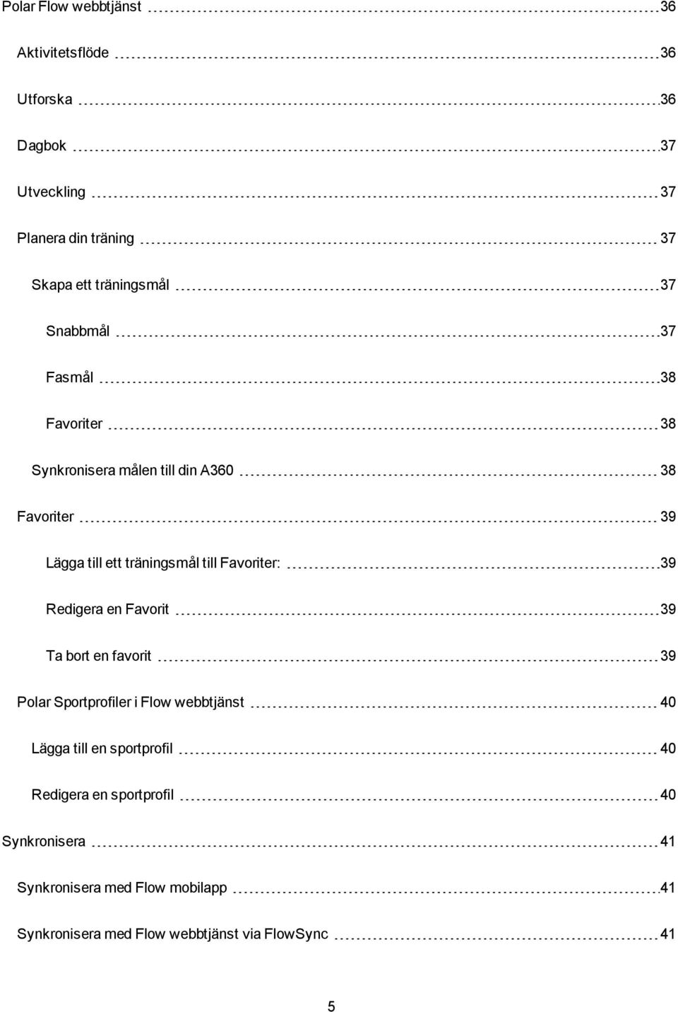 Favoriter: 39 Redigera en Favorit 39 Ta bort en favorit 39 Polar Sportprofiler i Flow webbtjänst 40 Lägga till en