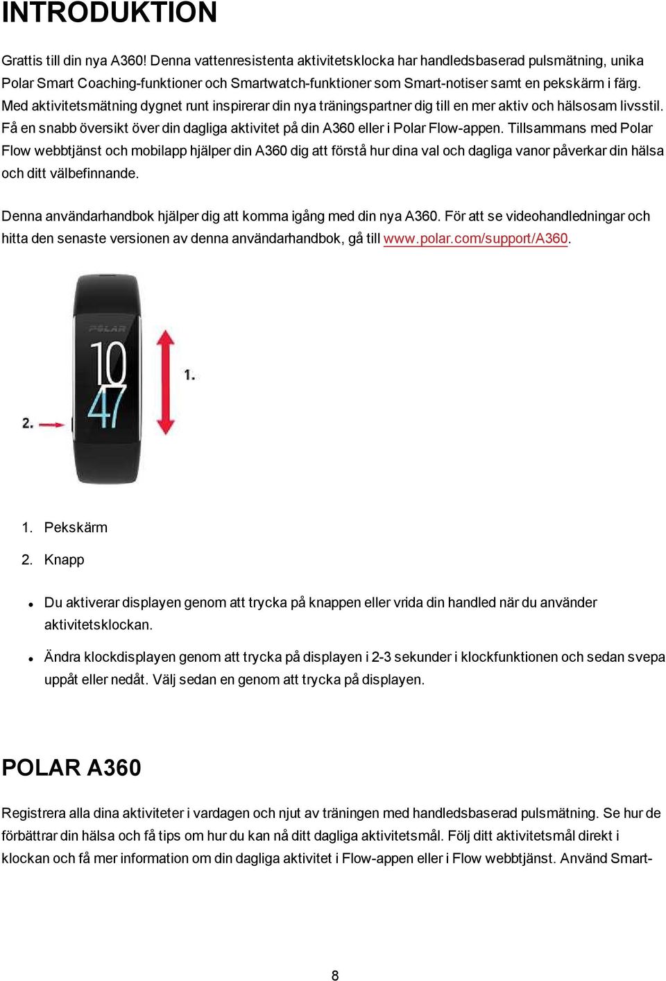 Med aktivitetsmätning dygnet runt inspirerar din nya träningspartner dig till en mer aktiv och hälsosam livsstil. Få en snabb översikt över din dagliga aktivitet på din A360 eller i Polar Flow-appen.