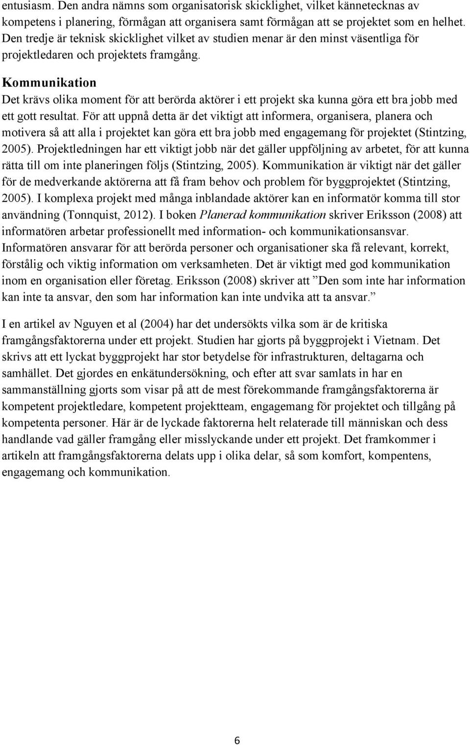 Kommunikation Det krävs olika moment för att berörda aktörer i ett projekt ska kunna göra ett bra jobb med ett gott resultat.