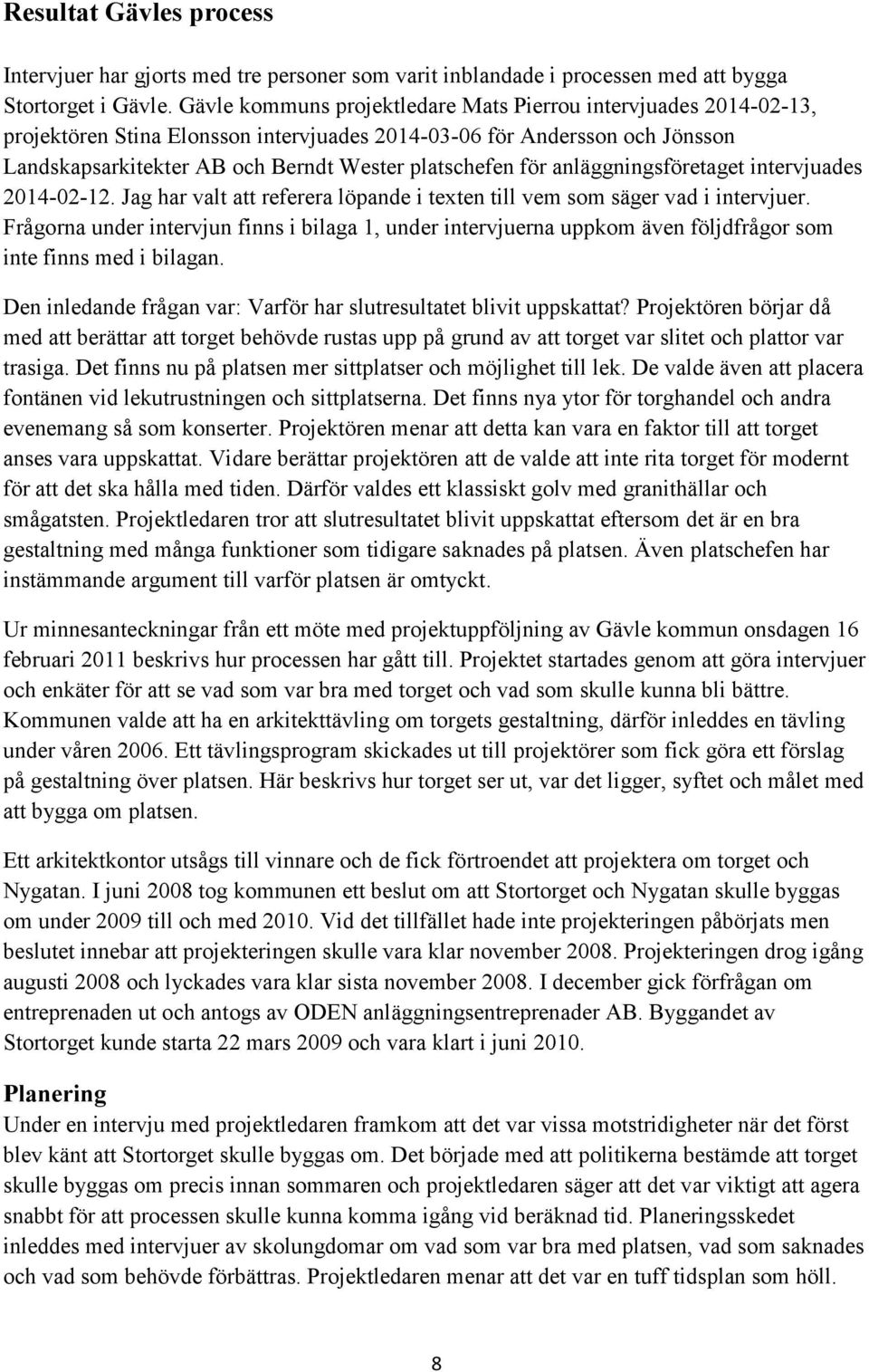 anläggningsföretaget intervjuades 2014-02-12. Jag har valt att referera löpande i texten till vem som säger vad i intervjuer.