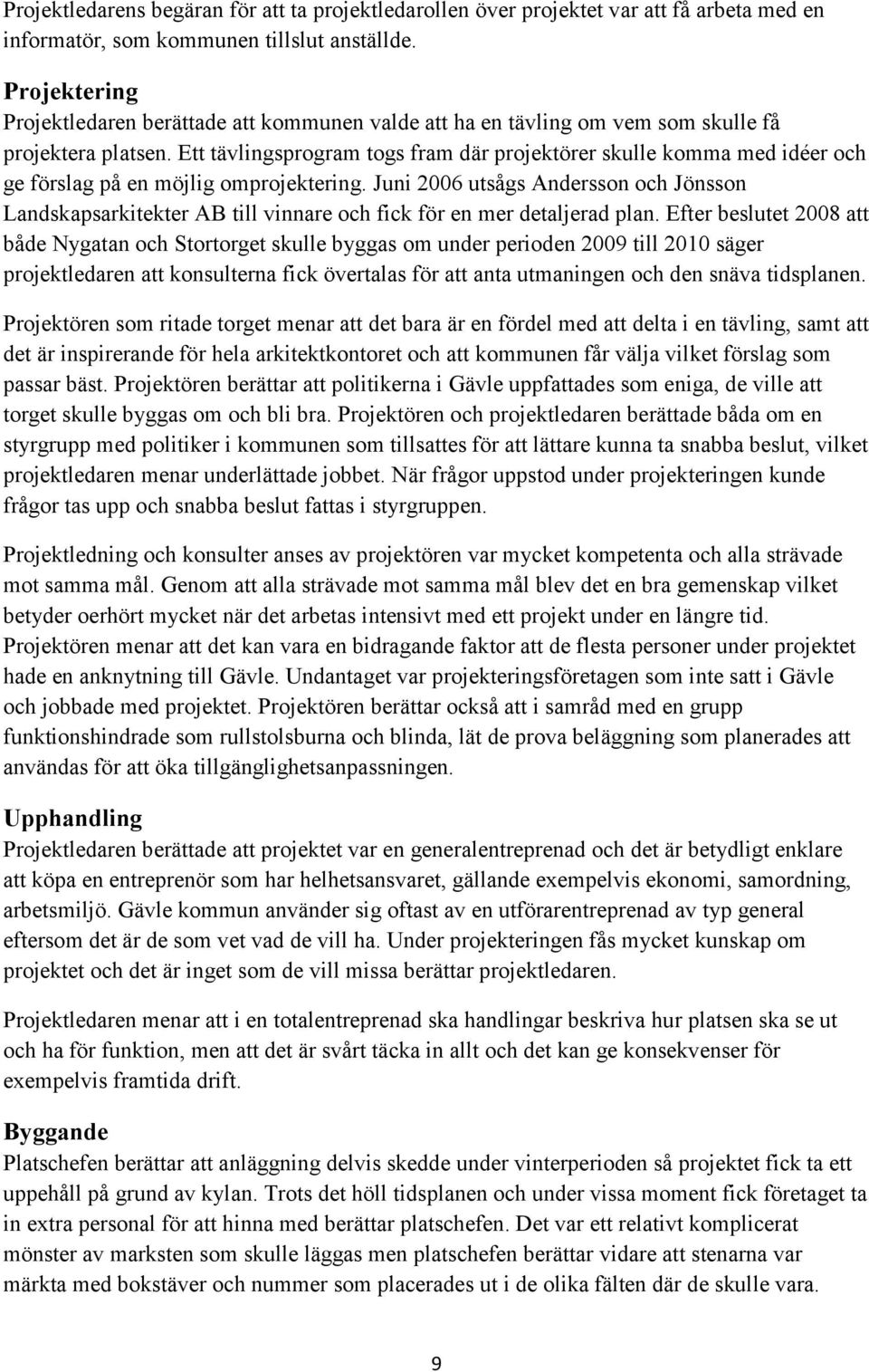 Ett tävlingsprogram togs fram där projektörer skulle komma med idéer och ge förslag på en möjlig omprojektering.