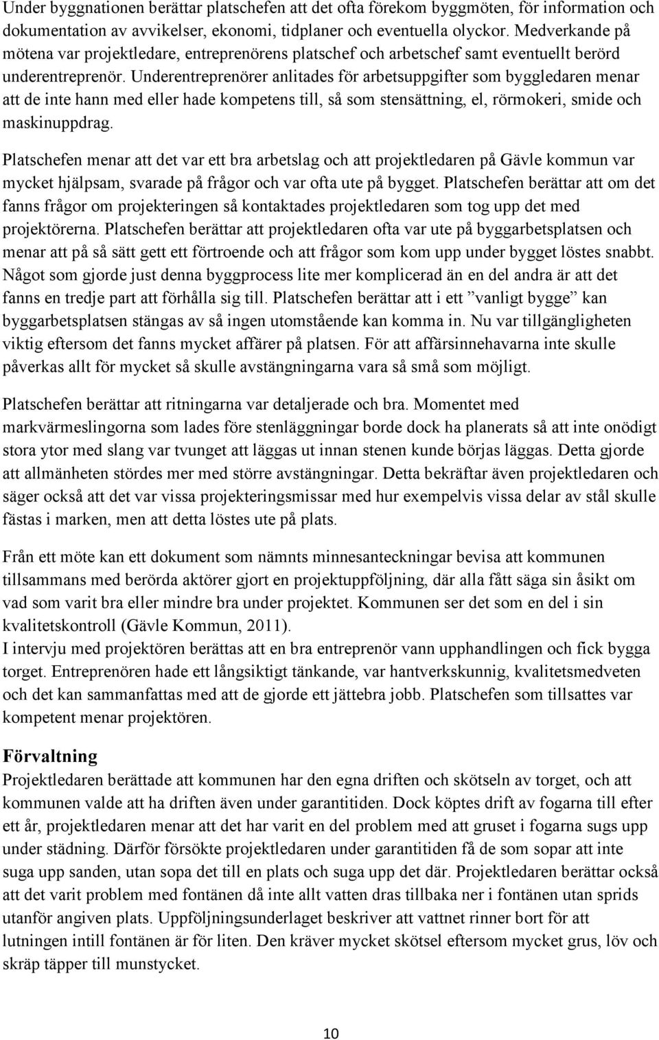 Underentreprenörer anlitades för arbetsuppgifter som byggledaren menar att de inte hann med eller hade kompetens till, så som stensättning, el, rörmokeri, smide och maskinuppdrag.