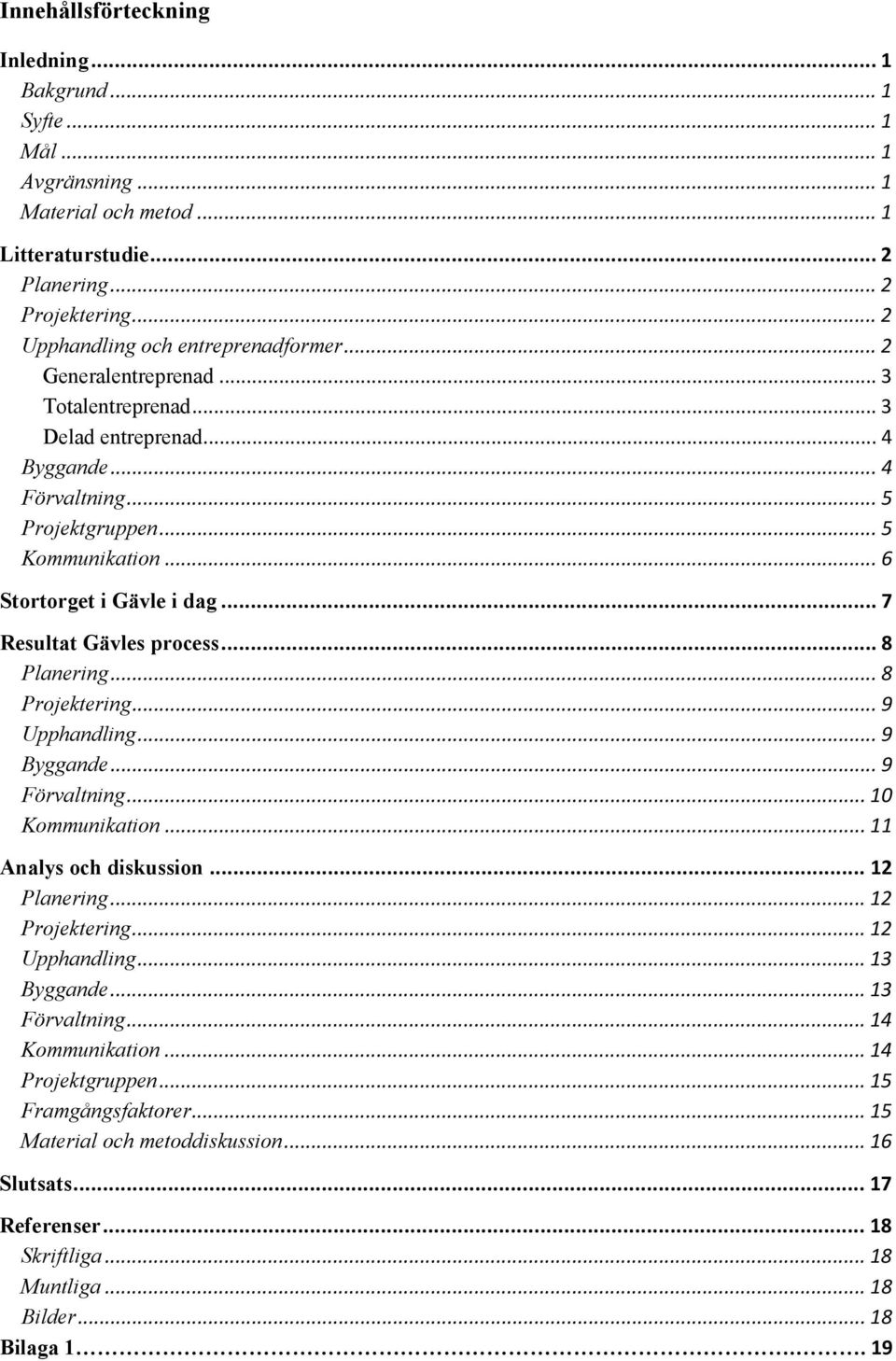 .. 8 Planering... 8 Projektering... 9 Upphandling... 9 Byggande... 9 Förvaltning... 10 Kommunikation... 11 Analys och diskussion... 12 Planering... 12 Projektering... 12 Upphandling... 13 Byggande.