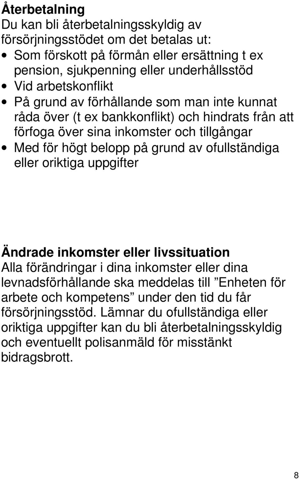 av ofullständiga eller oriktiga uppgifter Ändrade inkomster eller livssituation Alla förändringar i dina inkomster eller dina levnadsförhållande ska meddelas till Enheten för arbete