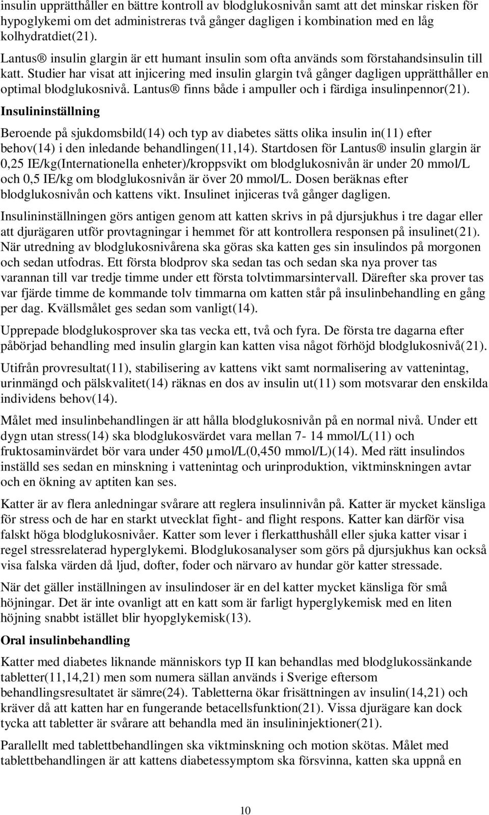 Studier har visat att injicering med insulin glargin två gånger dagligen upprätthåller en optimal blodglukosnivå. Lantus finns både i ampuller och i färdiga insulinpennor(21).