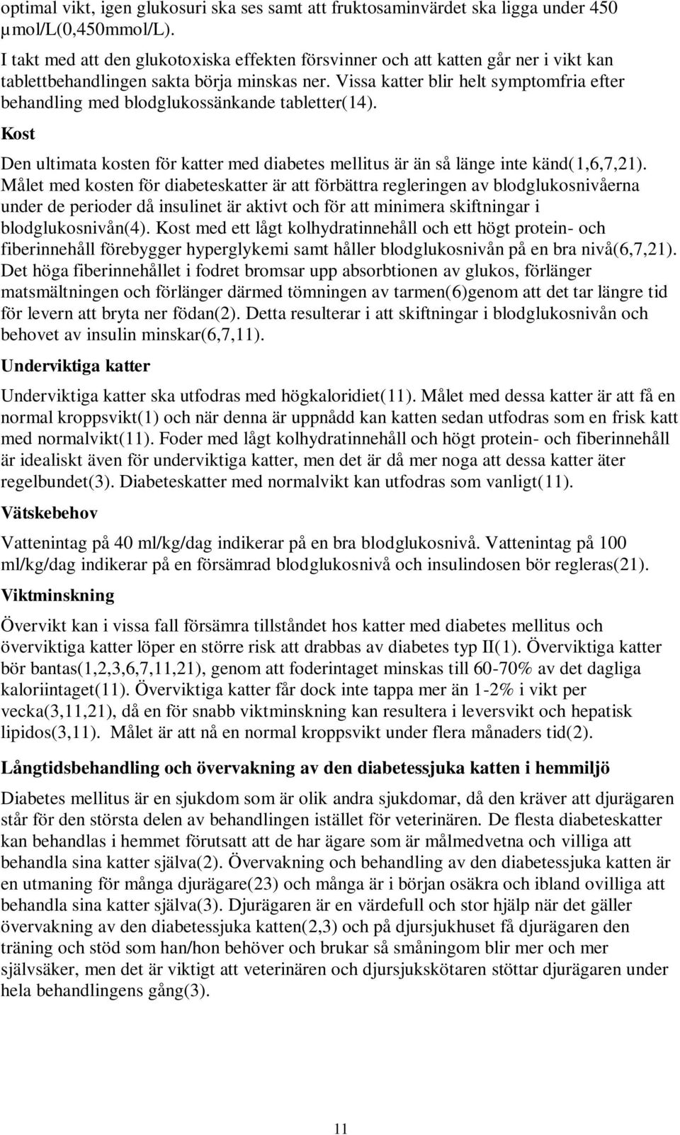 Vissa katter blir helt symptomfria efter behandling med blodglukossänkande tabletter(14). Kost Den ultimata kosten för katter med diabetes mellitus är än så länge inte känd(1,6,7,21).