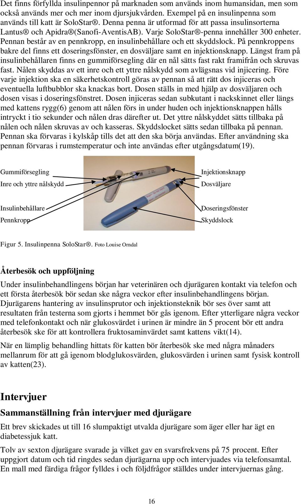 Pennan består av en pennkropp, en insulinbehållare och ett skyddslock. På pennkroppens bakre del finns ett doseringsfönster, en dosväljare samt en injektionsknapp.